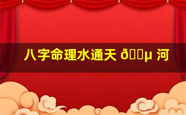 八字命理水通天 🐵 河